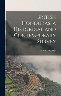 Cover image for British Honduras, a Historical and Contemporary Survey