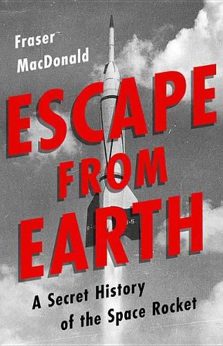 Cover image for Escape from Earth: A Secret History of the Space Rocket