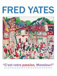 Cover image for Fred Yates: C'est Votre Passion Monsieur!