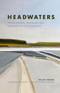 Cover image for Headwaters: The Adventures, Obsession and Evolution of a Fly Fisherman