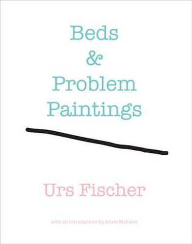 Urs Fischer: Beds and Problem Paintings