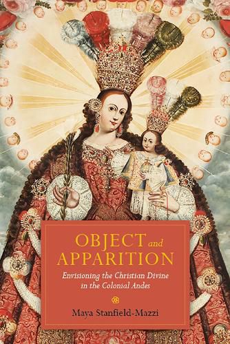 Cover image for Object and Apparition: Envisioning the Christian Divine in the Colonial Andes