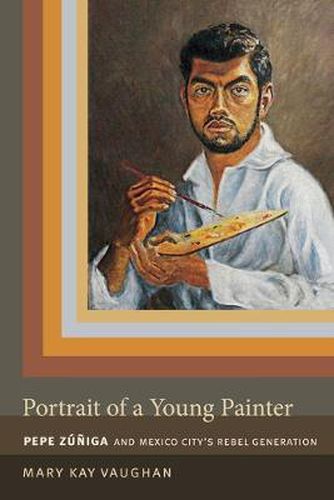 Cover image for Portrait of a Young Painter: Pepe Zuniga and Mexico City's Rebel Generation