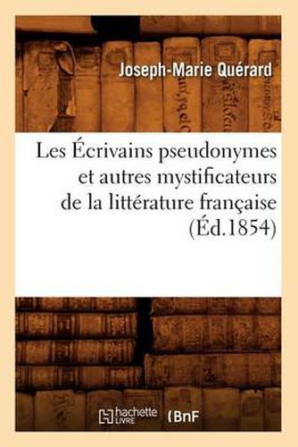 Les Ecrivains Pseudonymes Et Autres Mystificateurs de la Litterature Francaise (Ed.1854)