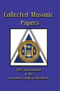 Cover image for Collected Masonic Papers - 2015 Transactions of the Louisiana Lodge of Research