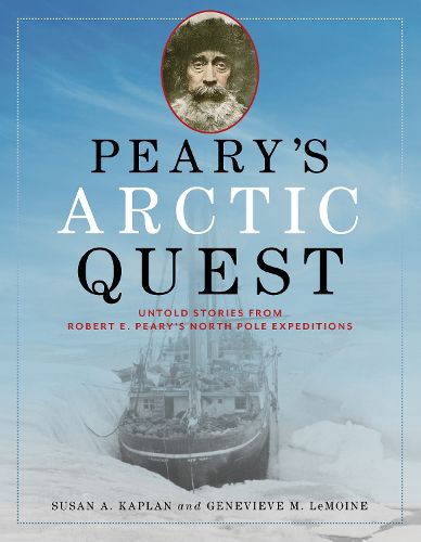 Peary's Arctic Quest: Untold Stories from Robert E. Peary's North Pole Expeditions