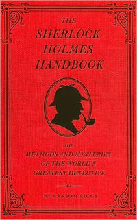 Cover image for The Sherlock Holmes Handbook: The Methods and Mysteries of the World's Greatest Detective