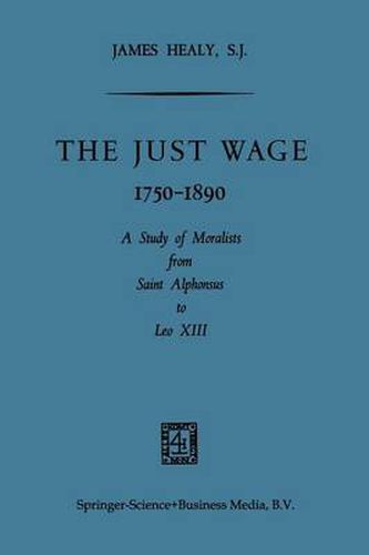 Cover image for The Just Wage, 1750-1890: A Study of Moralists from Saint Alphonsus to Leo XIII