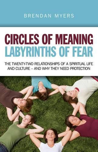 Cover image for Circles of Meaning, Labyrinths of Fear - The twenty-two relationships of a spiritual life and culture - and why they need protection: Part II in