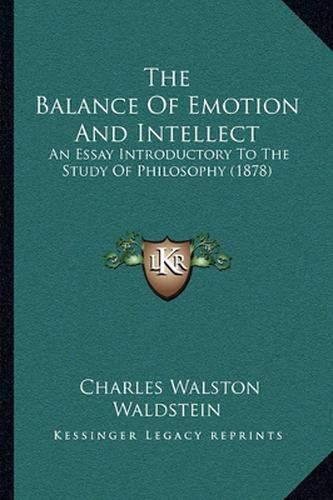 Cover image for The Balance of Emotion and Intellect: An Essay Introductory to the Study of Philosophy (1878)