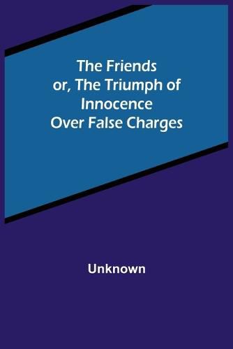 Cover image for The Friends or, The Triumph of Innocence over False Charges