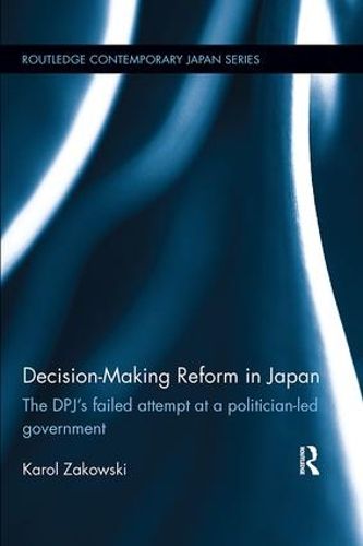 Decision-Making Reform in Japan: The DPJ's Failed Attempt at a Politician-Led Government