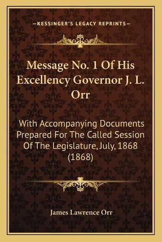 Message No. 1 of His Excellency Governor J. L. Orr: With Accompanying Documents Prepared for the Called Session of the Legislature, July, 1868 (1868)