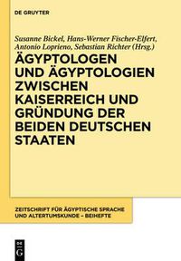 Cover image for AEgyptologen Und AEgyptologien Zwischen Kaiserreich Und Grundung Der Beiden Deutschen Staaten: Reflexionen Zur Geschichte Und Episteme Eines Altertumswissenschaftlichen Fachs Im 150. Jahr Der Zeitschrift Fur AEgyptische Sprache Und Altertumskunde