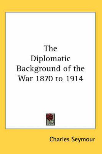 Cover image for The Diplomatic Background of the War 1870 to 1914