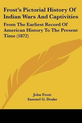 Frost's Pictorial History of Indian Wars and Captivities: From the Earliest Record of American History to the Present Time (1872)