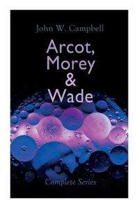 Cover image for Arcot, Morey & Wade - Complete Series: The Black Star Passes, Islands of Space & Invaders from the Infinite