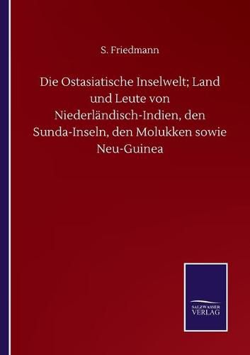 Cover image for Die Ostasiatische Inselwelt; Land und Leute von Niederlandisch-Indien, den Sunda-Inseln, den Molukken sowie Neu-Guinea