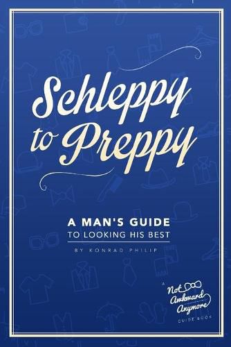 Cover image for Schleppy to Preppy: A Man's Guide to Looking His Best