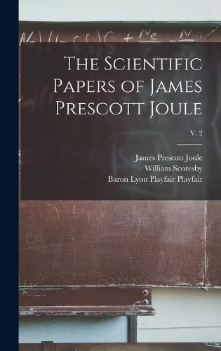 The Scientific Papers of James Prescott Joule; v. 2