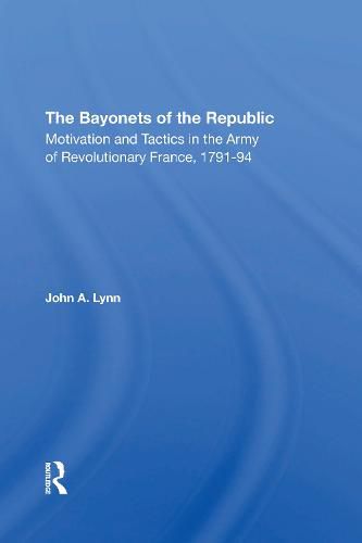 Cover image for The Bayonets of the Republic: Motivation and Tactics in the Army of Revolutionary France, 1791-94