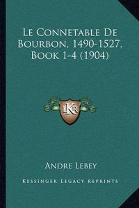 Cover image for Le Connetable de Bourbon, 1490-1527, Book 1-4 (1904)