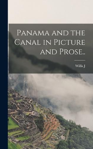 Panama and the Canal in Picture and Prose..