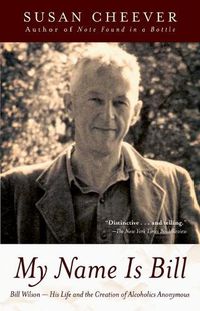 Cover image for My Name Is Bill: Bill Wilson - His Life and the Creation of Alcoholics Anonymous