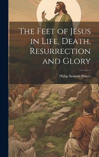 Cover image for The Feet of Jesus in Life, Death, Resurrection and Glory