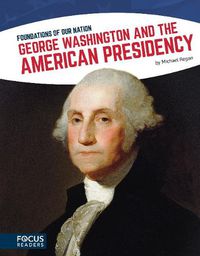 Cover image for Foundations of Our Nation: George Washington and the American Presidency