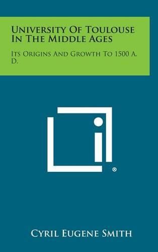 Cover image for University of Toulouse in the Middle Ages: Its Origins and Growth to 1500 A. D.