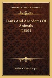 Cover image for Traits and Anecdotes of Animals (1861) Traits and Anecdotes of Animals (1861)