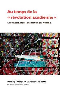 Cover image for Au temps de la   revolution acadienne: Les marxistes-leninistes en Acadie