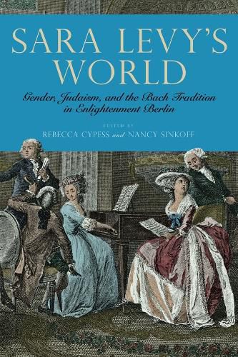 Sara Levy's World: Gender, Judaism, and the Bach Tradition in Enlightenment Berlin