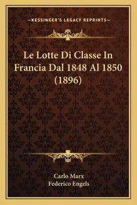 Cover image for Le Lotte Di Classe in Francia Dal 1848 Al 1850 (1896)