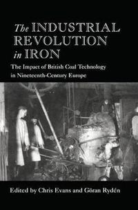 Cover image for The Industrial Revolution in Iron: The Impact of British Coal Technology in Nineteenth-Century Europe