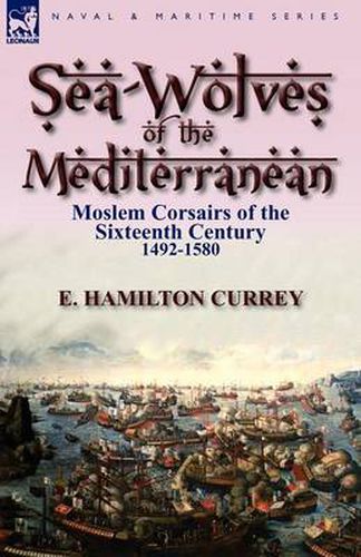 Cover image for Sea-Wolves of the Mediterranean: Moslem Corsairs of the Sixteenth Century 1492-1580