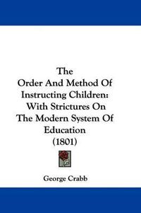 Cover image for The Order and Method of Instructing Children: With Strictures on the Modern System of Education (1801)