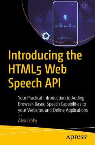 Cover image for Introducing the HTML5 Web Speech API: Your Practical Introduction to Adding Browser-Based Speech Capabilities to your Websites and Online Applications