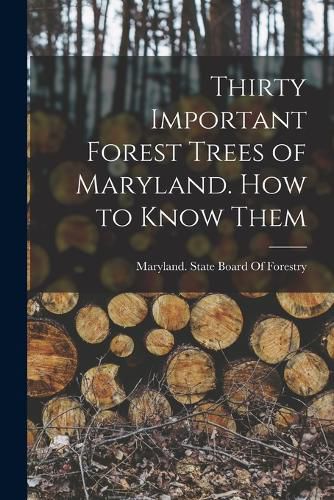 Cover image for Thirty Important Forest Trees of Maryland. How to Know Them