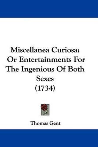 Cover image for Miscellanea Curiosa: Or Entertainments For The Ingenious Of Both Sexes (1734)