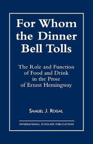 For Whom the Dinner Bell Tolls: The Role and Function of Food and Drink in the Prose of Ernest Hemingway