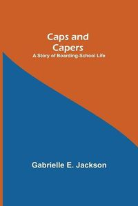 Cover image for Caps and Capers: A Story of Boarding-School Life