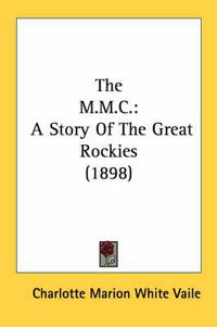 Cover image for The M.M.C.: A Story of the Great Rockies (1898)