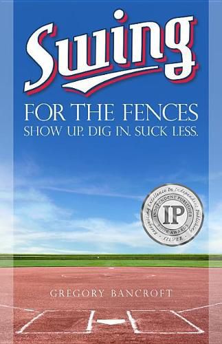 Cover image for Swing for the Fences: Show Up. Dig In. Suck Less.
