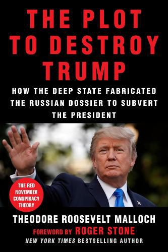 The Plot to Destroy Trump: How the Deep State Fabricated the Russian Dossier to Subvert the President