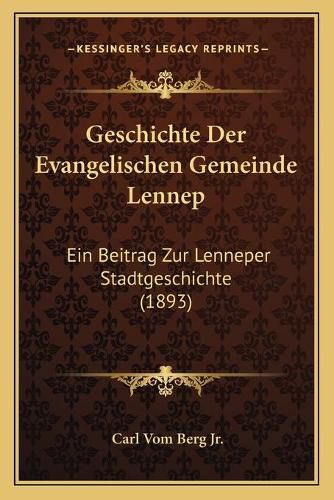 Cover image for Geschichte Der Evangelischen Gemeinde Lennep: Ein Beitrag Zur Lenneper Stadtgeschichte (1893)