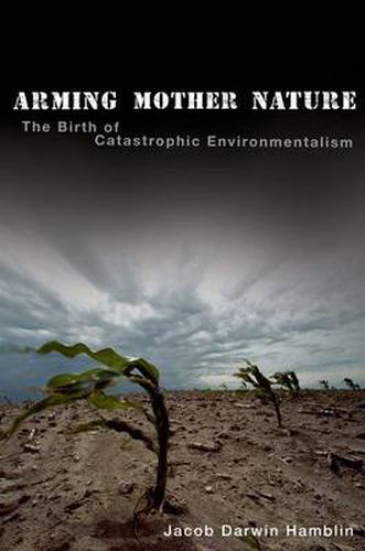 Cover image for Arming Mother Nature: The Birth of Catastrophic Environmentalism