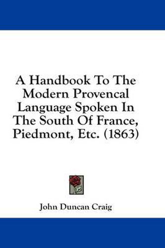 A Handbook to the Modern Provencal Language Spoken in the South of France, Piedmont, Etc. (1863)