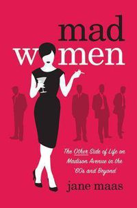 Cover image for Mad Women: The Other Side of Life on Madison Avenue in the 1960s and Beyond